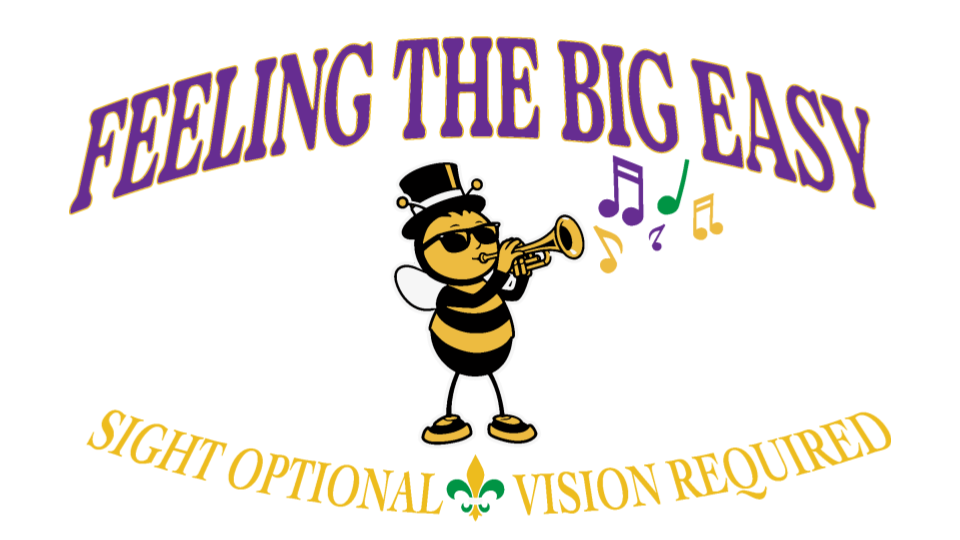 Picture is of the words Feeling the Big Easy in purple arched above a bumble bee wearing atop hat and playing a trumpet with purple, green and gold  musical notes coming from it. underneathe the bumblebee are the words sight optional vision required.  